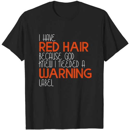 Discover I Have Red Hair Because God Knew I Needed A Warning Label - Funny Redhead - T-Shirt
