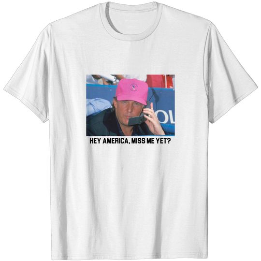 Discover Miss Me Yet? T-Shirt | Trump 2024
