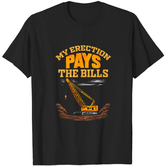 Discover Crane Operator My Erection Pays The Bills - Crane Operator - T-Shirt