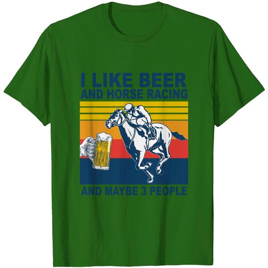 Discover Horse Racing Like Beer And Maybe 3 People Vintage Horse Lovers - I Like Beer And Maybe 3 People Funny - T-Shirt