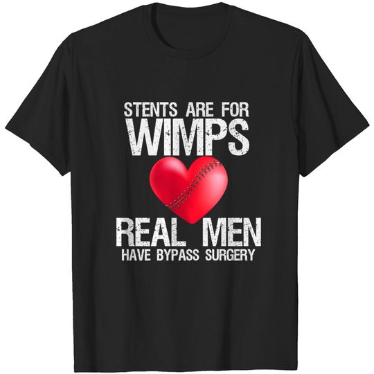 Discover Heart Stents Are For Wimps Real Men Have Bypass Surgery - Heart Surgery - T-Shirt