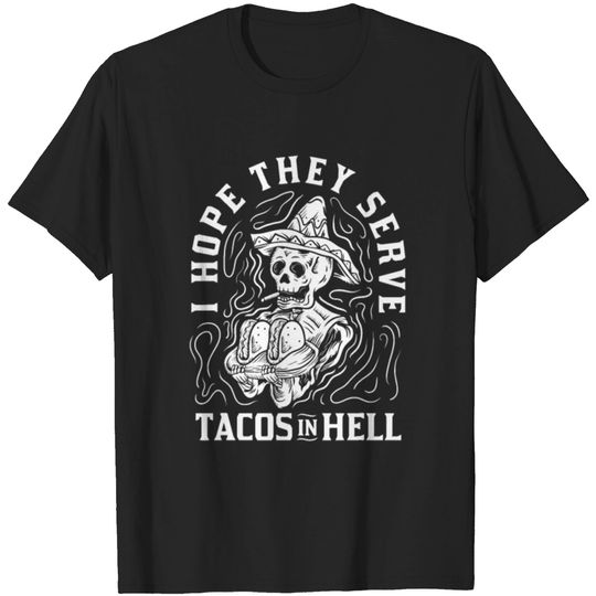 Discover I Hope They Serve Tacos In Hell T-shirt