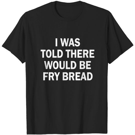 Discover I was told there would be fry bread T-shirt