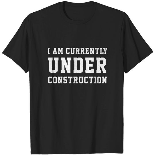 Discover I Am Currently Under Construction - Construction - T-Shirt
