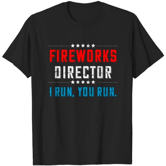 Discover 4th Of July Fireworks Director I Run You Run T-Shirt - 4th Of July Fireworks Director Funny - T-Shirt