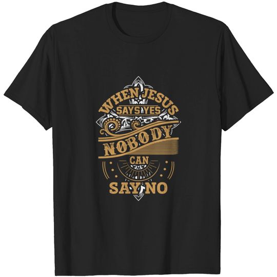 Discover When jesus say yes nobody can say no T-shirt