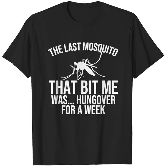 Discover The Last Mosquito That Bit Me Is Hungover Drunk T-shirt