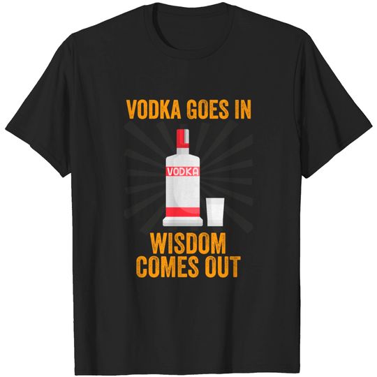 Discover Vodka Goes In Wisdom Comes Out T-shirt