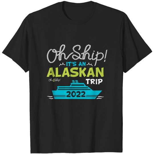 Discover Oh Ship It's an Alaskan Trip 2022 - Alaska Cruise T-Shirt