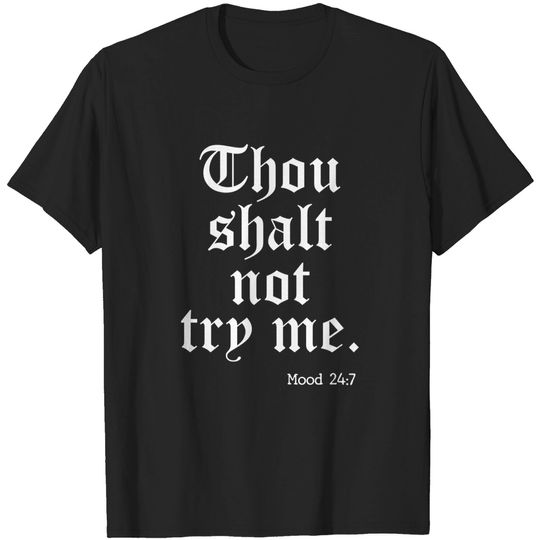 Discover Thou Shalt Not Try Me Mood 24 : 7 - Thou Shalt Not Try Me - T-Shirt