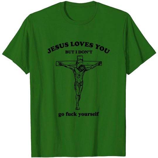 Discover Jesus Loves You But I Don't Fvck Yourself - Jesus Loves You But I Dont Fvck Yourse - T-Shirt