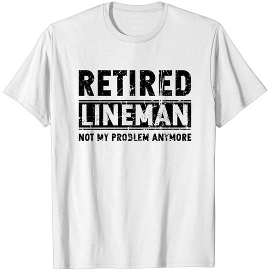Discover Retired Lineman - Retired Lineman - T-Shirt