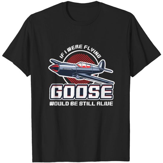 Discover If I were flying Goose would still be alive Jet T-shirt