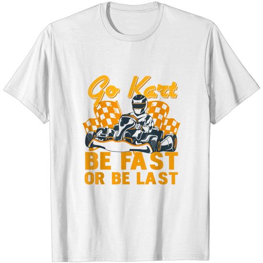 Discover Go Kart Racing Be Fast Or Be Last Karting T-Shirt