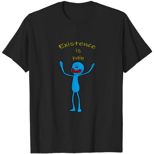 Discover Existence is pain - Meeseeks - T-Shirt