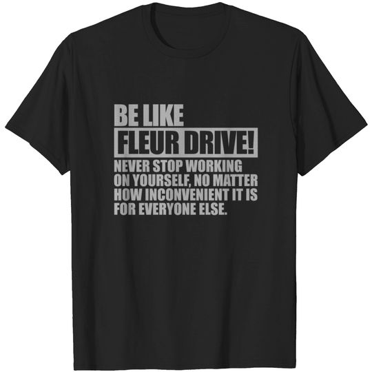 Discover Be like Fleur Drive Never stop working on yourself T-shirt