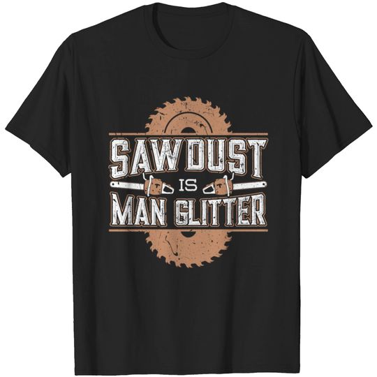 Discover Sawdust Is Man Glitter Wood Working Gift T-shirt