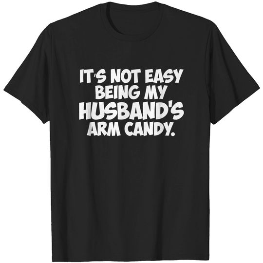 Discover It's Not Easy Being My Husbands Arm Candy T-shirt