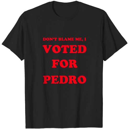 Discover Don't Blame Me, I Voted for Pedro - Napoleon Dynamite - T-Shirt