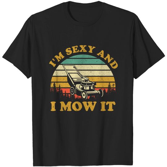 Discover Lawn Mowing Machine Landscapers I'm Sexy And I Mow It - Funny Lawn Mowing Gardening - T-Shirt