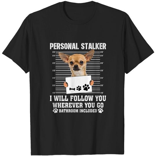 Discover Personal Stalker I_ll Follow You Wherever You Go chihuahua - Chihuahua - T-Shirt