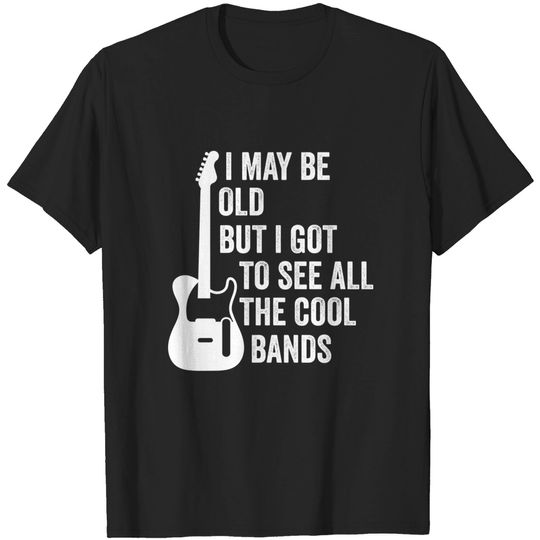 Discover I May Be Old But I Got To See All The Cool Bands shirt, guitars gift shirt, guitars lover - Musician - T-Shirt