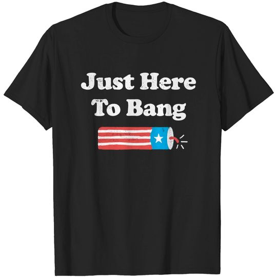 Discover Just Here To Bang T-Shirt