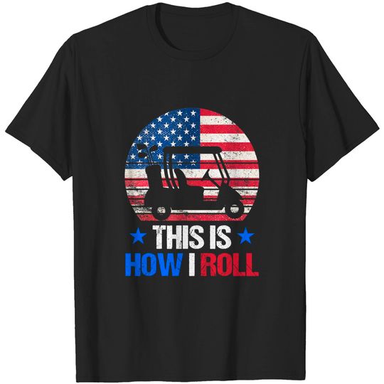 Discover Golf Cart This Is How I Roll USA Flag Golfer 4th Of July T-Shirt
