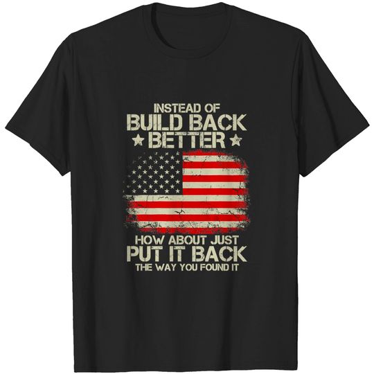Discover Instead Of Build Back Better How About Just Put It Back 2022 T-Shirt