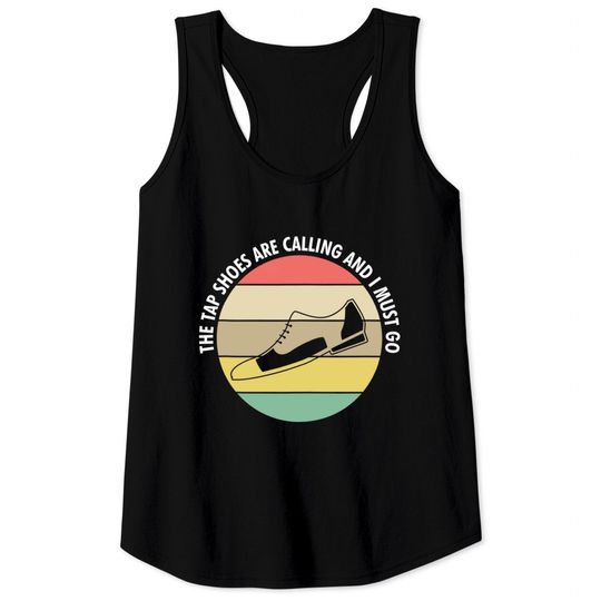 Discover The Tap Shoes Are Calling And I Must Go Tap Dance Tank Top