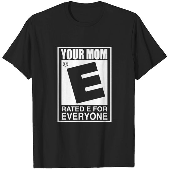 Discover Your Mom is Rated E For Everyone T-shirt