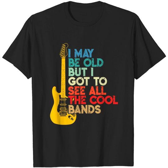 Discover I May Be Old But I Got To See AllThe Cool Bands T-shirt