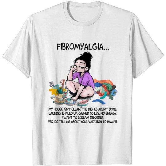 Discover Fibromyalgia My House Isn't Clean The Dishes Aren' T-shirt