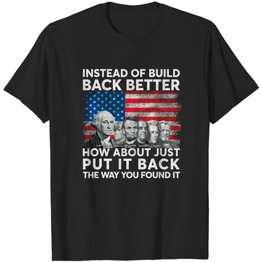 Discover Instead Of Build Back Better How About Just Put It Back T-Shirt