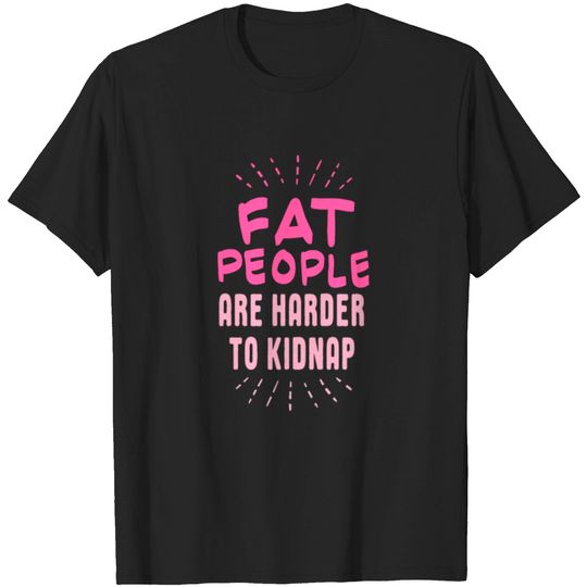 Discover Fat People are Harder to Kidnap T-shirt