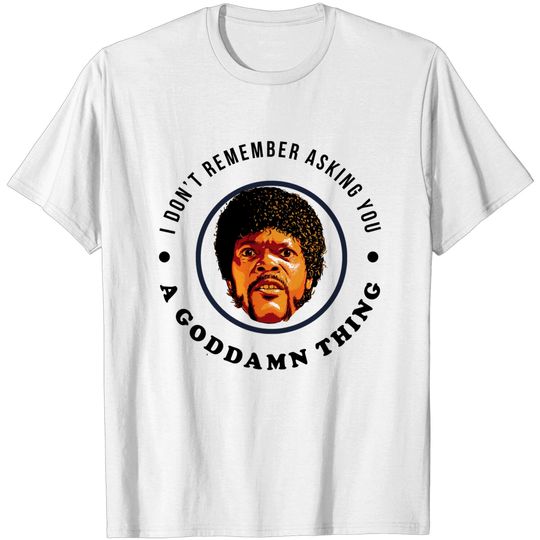 Discover I don't remember asking you a goddamn thing - Pulp Fiction Jules - T-Shirt