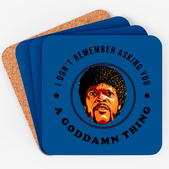 Discover I don't remember asking you a goddamn thing - Pulp Fiction Jules - Coasters