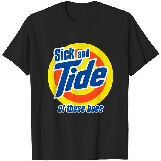 Discover sick and tide of these hoes meme - Sick And Tide - T-Shirt