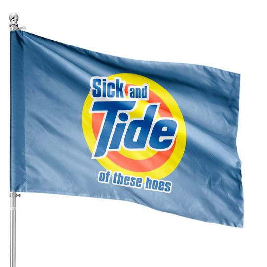 Discover sick and tide of these hoes meme - Sick And Tide - House Flags