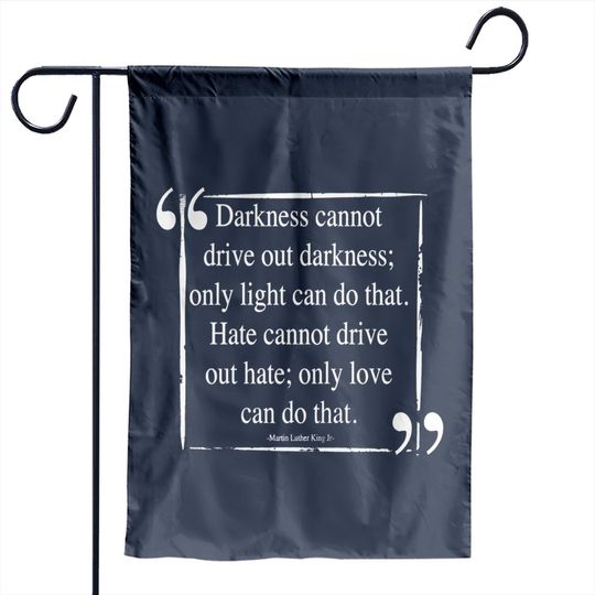 Discover Martin Luther King (MLK) -Darkness Cannot Drive Out Darkness- Quote - Mlk - Garden Flags