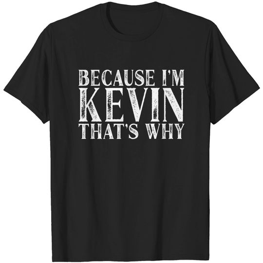 Discover Because I'm Kevin That's Why Personalized Named print - Kevin - T-Shirt