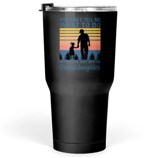 Discover You can’t tell me what to do you’re not my granddaughter - Granddaughter - Tumblers 30 oz