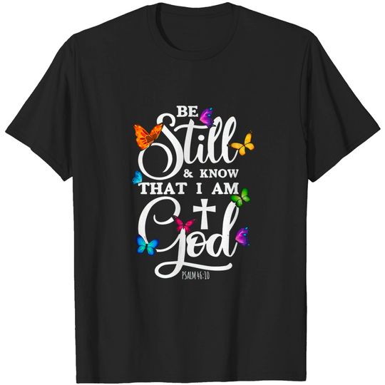 Discover Be Still & Know That I Am God - Psalm 46:10 - Be Still And Know That I Am God - T-Shirt