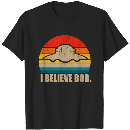 Discover I Believe Bob - Bob Lazar Ufo Area 51 Conspiracy Theory - T-Shirt