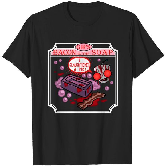 Discover Bloody Gir's Handmade Bacon in the Soap - Gir - T-Shirt