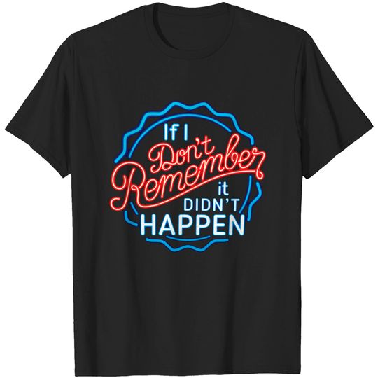 Discover If I Don't Remember, It Didn't Happen - Funny Saying - T-Shirt