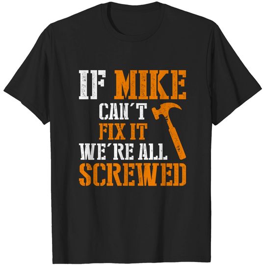 Discover If Mike Can't Fix It We're All Screwed - If Mike Cant Fix It Were All Screwed - T-Shirt