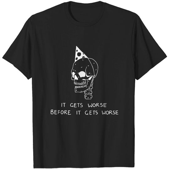 Discover It Gets Worse Before it Gets Worse - Pessimist - T-Shirt