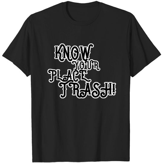 Discover Know Your Place Trash Text - Trash - T-Shirt