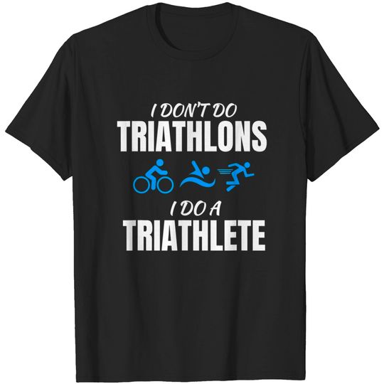 Discover I Dont Do Triathlons I Do A Triathlete Sport T T-shirt
